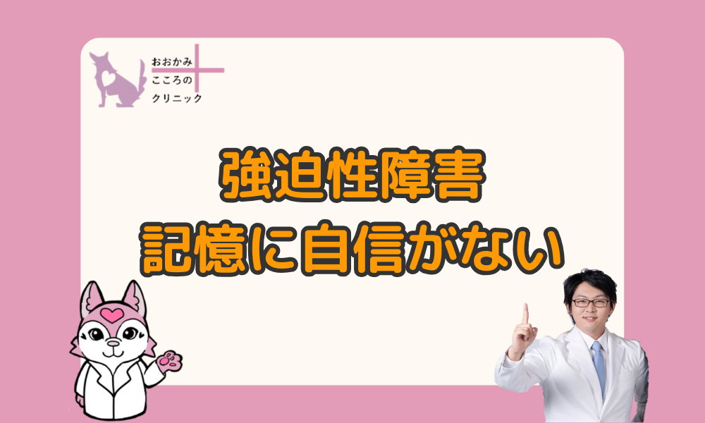 強迫性障害で記憶に自信がないのはなぜ？｜理由や対処法について解説